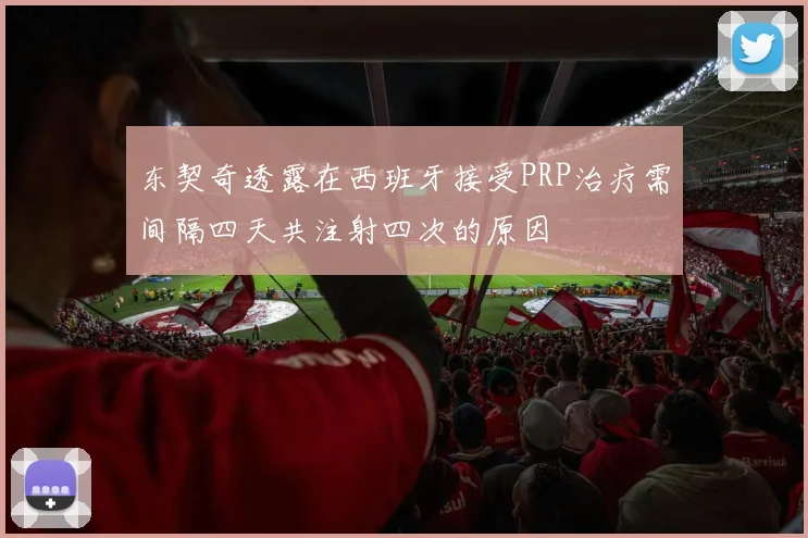 东契奇透露在西班牙接受PRP治疗需间隔四天共注射四次的原因