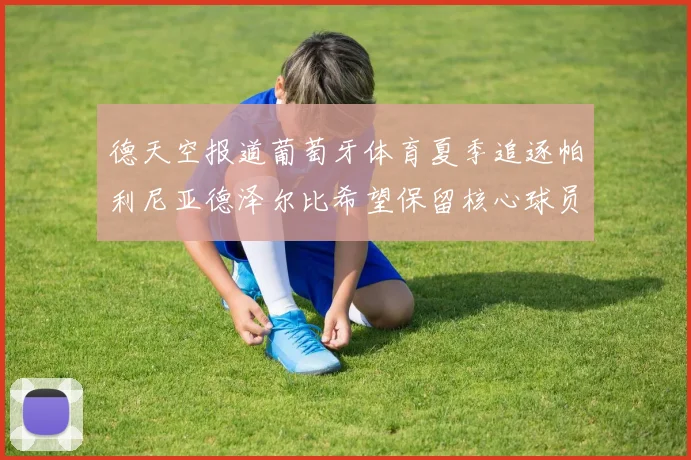 德天空报道葡萄牙体育夏季追逐帕利尼亚德泽尔比希望保留核心球员