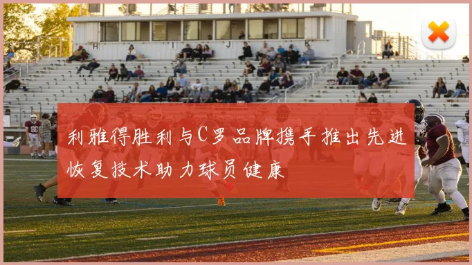 利雅得胜利与C罗品牌携手推出先进恢复技术助力球员健康