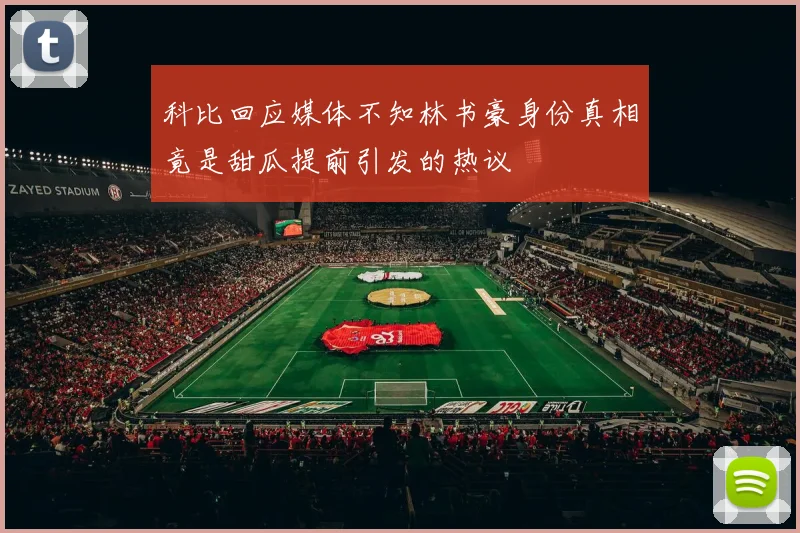 科比回应媒体不知林书豪身份真相竟是甜瓜提前引发的热议