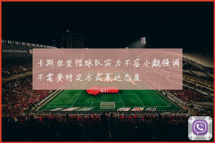 卡斯尔坚信球队实力不容小觑强调不需要特定方式表达态度